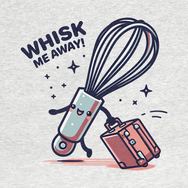 Whisk Me Away by Tons-O-Puns